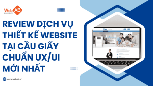 Review dịch vụ thiết kế website tại Cầu Giấy chuẩn UX/UI mới nhất